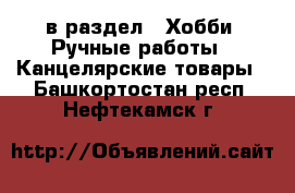  в раздел : Хобби. Ручные работы » Канцелярские товары . Башкортостан респ.,Нефтекамск г.